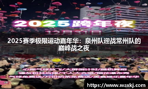 2025赛季极限运动嘉年华：泉州队迎战常州队的巅峰战之夜