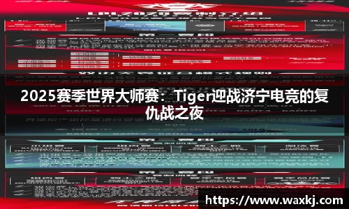 2025赛季世界大师赛：Tiger迎战济宁电竞的复仇战之夜