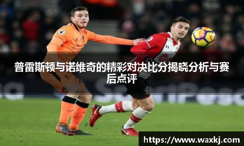 普雷斯顿与诺维奇的精彩对决比分揭晓分析与赛后点评