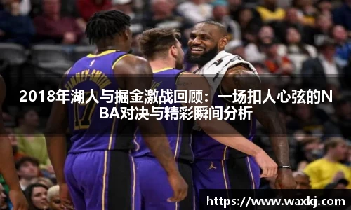 2018年湖人与掘金激战回顾：一场扣人心弦的NBA对决与精彩瞬间分析